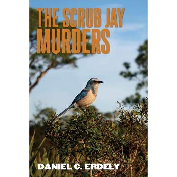 The Scrub Jay Murders - by  Daniel C Erdely (Paperback)