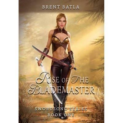 Rise of the Blademaster - by  Brent Batla (Hardcover)