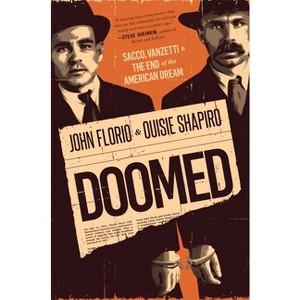 Doomed: Sacco, Vanzetti & the End of the American Dream - by  John Florio & Ouisie Shapiro (Hardcover) - 1 of 1