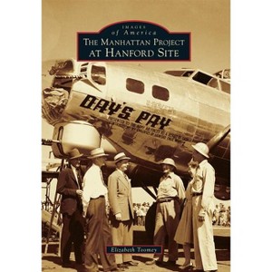 The Manhattan Project at Hanford Site - (Images of America) by  Elizabeth M Toomey (Paperback) - 1 of 1