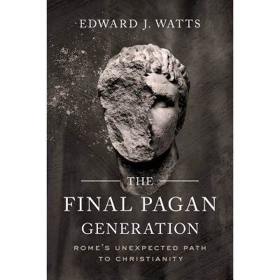 The Final Pagan Generation - (Transformation of the Classical Heritage) by  Edward J Watts (Paperback)