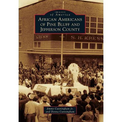 African Americans of Pine Bluff and Jefferson County - (Images of America (Arcadia Publishing)) by  Jimmy Cunningham Jr & Donna Cunningham