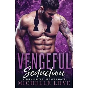 Vengeful Seduction - (A Submissives' Secrets Novel) by  Michelle Love (Paperback) - 1 of 1