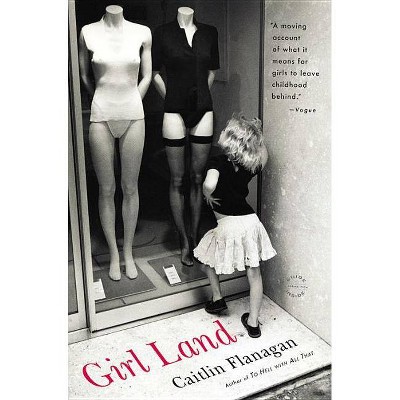 Girl Land - by  Caitlin Flanagan (Paperback)