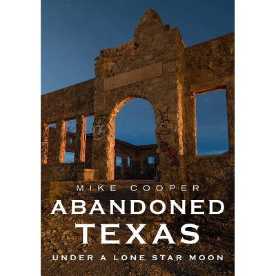 Abandoned Texas - (America Through Time) by  Mike Cooper (Paperback)