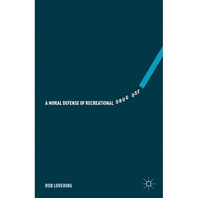A Moral Defense of Recreational Drug Use - by  Rob Lovering (Hardcover)