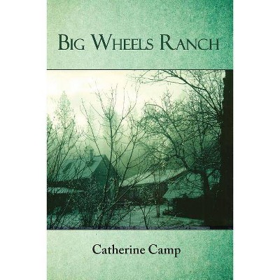 Big Wheels Ranch - by  Catherine Camp (Paperback)