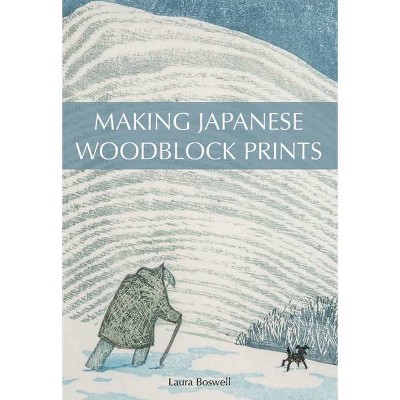 Making Japanese Woodblock Prints - by  Laura Boswell (Paperback)