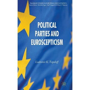 Political Parties and Euroscepticism - (Palgrave Studies in European Union Politics) by  L Topaloff (Hardcover) - 1 of 1