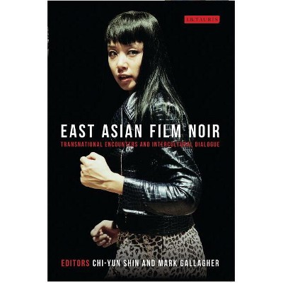 East Asian Film Noir - (World Cinema) by  Chi-Yun Shin & Julian Ross & Mark Gallagher & Lúcia Nagib (Paperback)