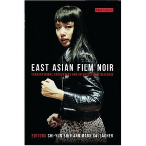 East Asian Film Noir - (World Cinema) by  Chi-Yun Shin & Julian Ross & Mark Gallagher & Lúcia Nagib (Paperback) - 1 of 1