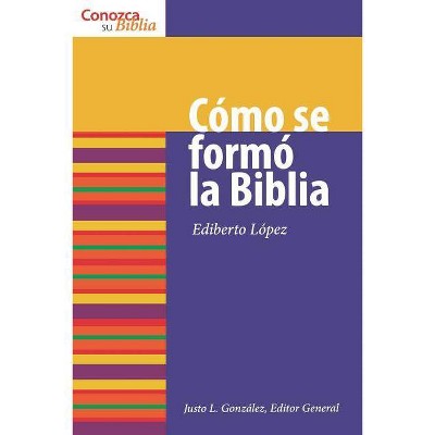 Cómo Se Formó La Biblia - (Conozca su Biblia) by  Ediberto Lopez (Paperback)