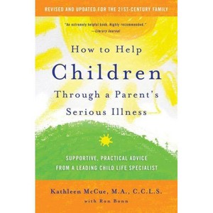 How to Help Children Through a Parent's Serious Illness - 2nd Edition by  Kathleen McCue & Ron Bonn (Paperback) - 1 of 1