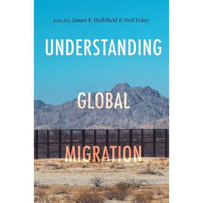 Understanding Global Migration - by  James F Hollifield & Neil Foley (Paperback)
