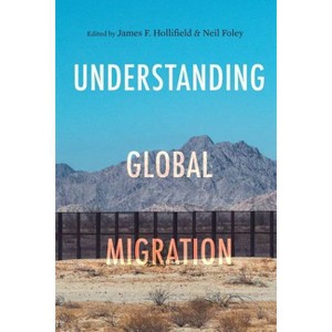 Understanding Global Migration - by  James F Hollifield & Neil Foley (Paperback) - 1 of 1