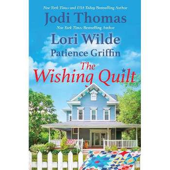 The Wishing Quilt - by  Jodi Thomas & Lori Wilde & Patience Griffin (Paperback)