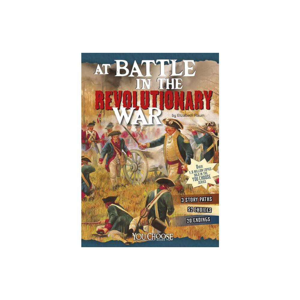 At Battle in the Revolutionary War - (You Choose: Battlefields) by Elizabeth Raum (Paperback)