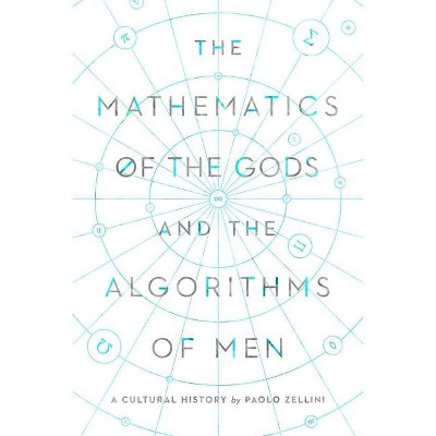 The Mathematics of the Gods and the Algorithms of Men - by  Paolo Zellini (Hardcover)