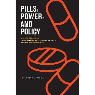 Pills, Power, and Policy, 23 - (California/Milbank Books on Health and the Public) by  Dominique Tobbell (Paperback)