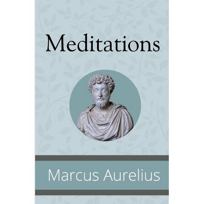 Meditations - by  Marcus Aurelius (Paperback)