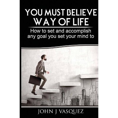 You Must Believe Way of Life - by  John Vasquez (Paperback)