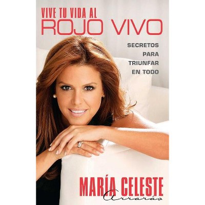 Vive Tu Vida al Rojo Vivo - (Atria Espanol) by  María Celeste Arrarás (Paperback)