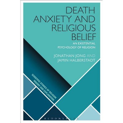 Death Anxiety and Religious Belief - (Scientific Studies of Religion: Inquiry and Explanation) by  Jonathan Jong & Jamin Halberstadt (Paperback)