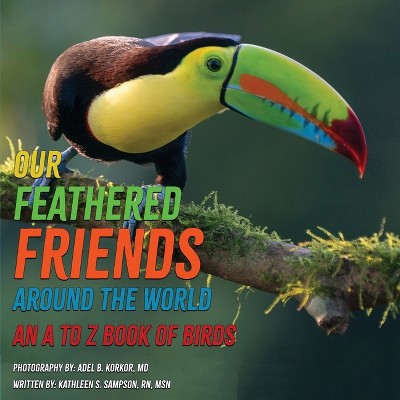 Our Feathered Friends Around The World - An A To Z Book Of Birds - by  Kathleen S Sampson (Paperback)
