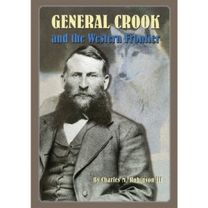 General George Crook and the Western Frontier - by  Charles M Robinson (Hardcover) - 1 of 1