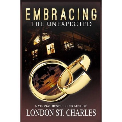 Embracing the Unexpected - by  London St Charles (Paperback)