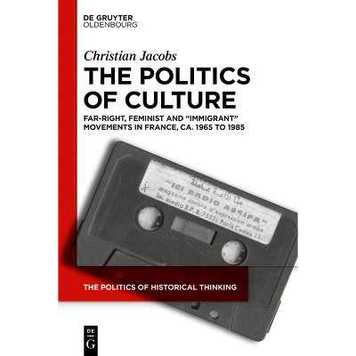 The Politics of Culture - (Politics of Historical Thinking) by  Christian Jacobs (Hardcover)
