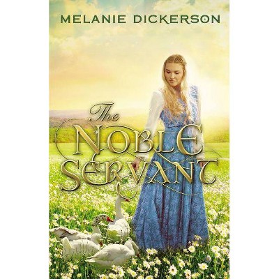 The Noble Servant - (Medieval Fairy Tale) by  Melanie Dickerson (Hardcover)