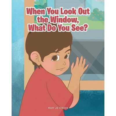 When You Look Out the Window, What Do You See? - by  Mary Jo Ferron (Paperback)