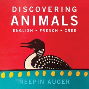 Discovering Animals: English * French * Cree - (Discover English, French, and Cree) by  Neepin Auger (Board Book) - 1 of 1