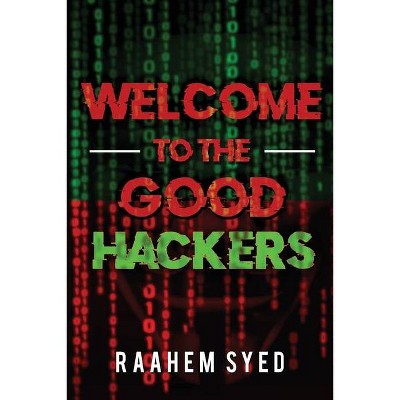 Welcome to the Good Hackers - by  Raahem Syed (Paperback)