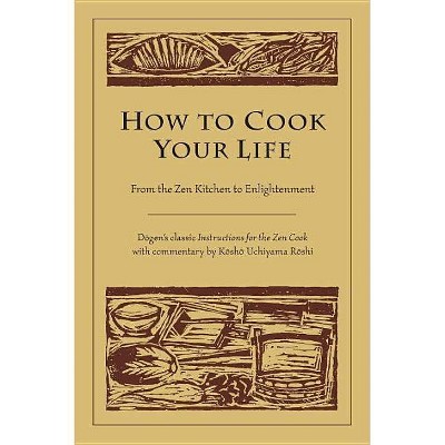 How to Cook Your Life - by  Kosho Uchiyama Roshi (Paperback)