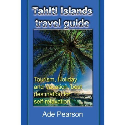 Tahiti Islands travel guide - by  Ade Pearson (Paperback)