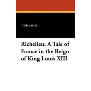 Richelieu - by  George Payne Rainsford James (Paperback) - 1 of 1