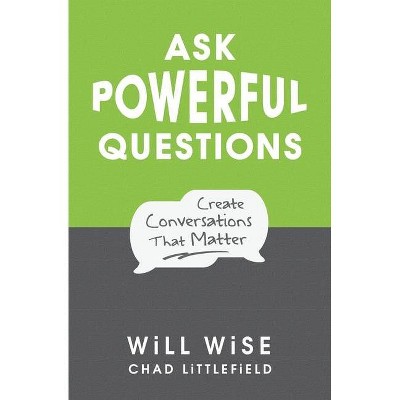 Ask Powerful Questions - 2nd Edition by  Will Wise & Chad Littlefield (Paperback)