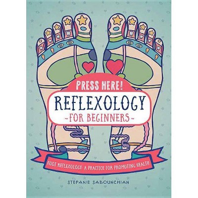 Press Here! Reflexology for Beginners - by  Stefanie Sabounchian (Hardcover)