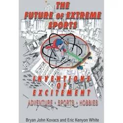 The Future of Extreme Sports - by  Bryan John Kovacs & Eric (Hardcover)