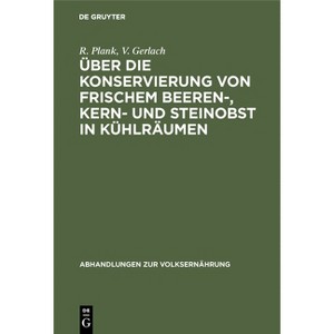 Über Die Konservierung Von Frischem Beeren-, Kern- Und Steinobst in Kühlräumen - (Abhandlungen Zur Volksernährung) by  R Plank & V Gerlach - 1 of 1