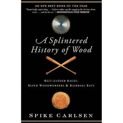 A Splintered History of Wood - by  Spike Carlsen (Paperback)