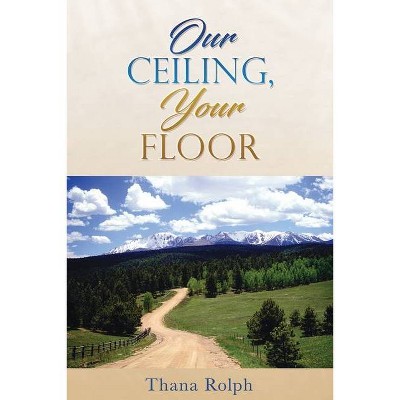 Our Ceiling, Your Floor - by  Thana Rolph (Paperback)