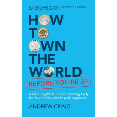 How to Own the World Before You're 30 - by  Andrew Craig (Paperback)