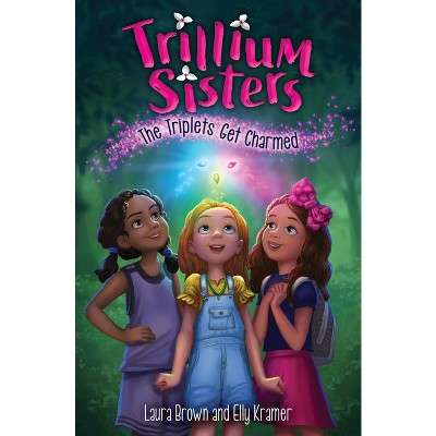 Trillium Sisters 1: The Triplets Get Charmed - by  Laura Brown & Elly Kramer (Paperback)