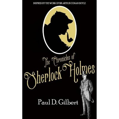 The Chronicles of Sherlock Holmes - (The Lost Files of Sherlock Holmes) by  Paul D Gilbert (Paperback)