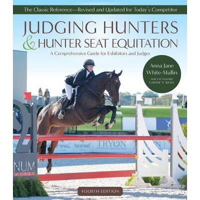 Judging Hunters and Hunter Seat Equitation - 4th Edition by  Anna Jane White-Mullin (Paperback)