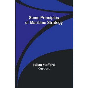 Some Principles of Maritime Strategy - by  Julian Stafford Corbett (Paperback) - 1 of 1