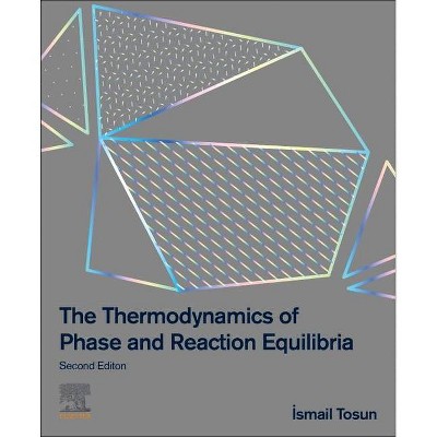 The Thermodynamics of Phase and Reaction Equilibria - 2nd Edition by  Ismail Tosun (Hardcover)